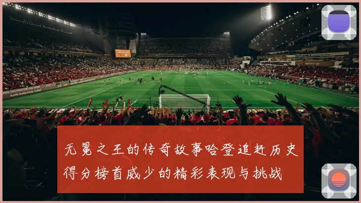 无冕之王的传奇故事哈登追赶历史得分榜首威少的精彩表现与挑战