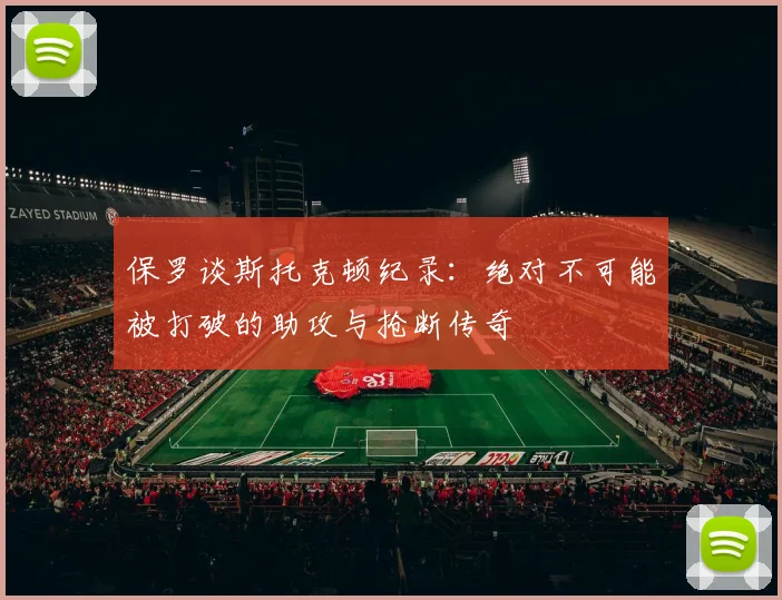 保罗谈斯托克顿纪录：绝对不可能被打破的助攻与抢断传奇