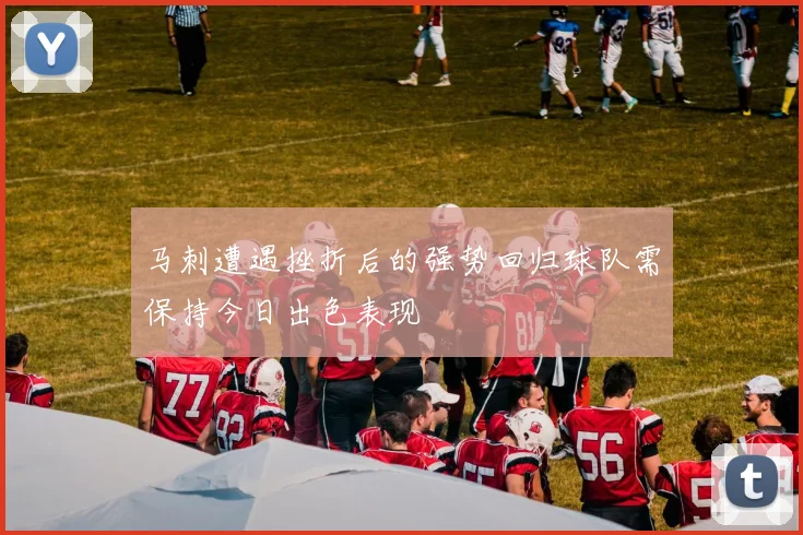马刺遭遇挫折后的强势回归球队需保持今日出色表现