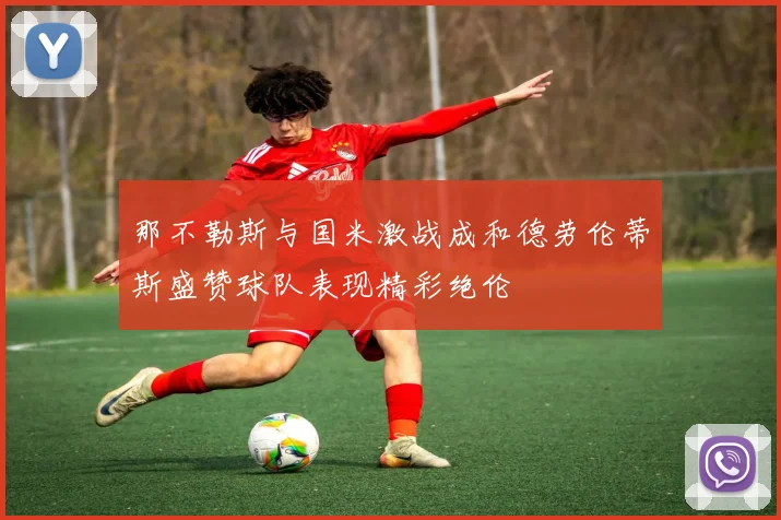 那不勒斯与国米激战成和德劳伦蒂斯盛赞球队表现精彩绝伦